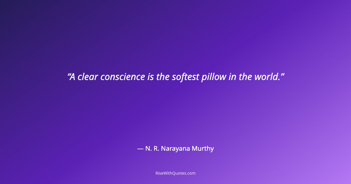 A clear conscience is the softest pillow in the world.