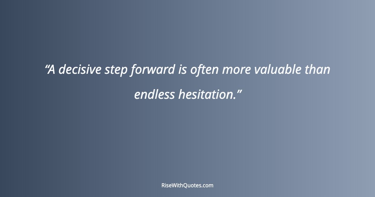 A decisive step forward is often more valuable than endless hesitation.