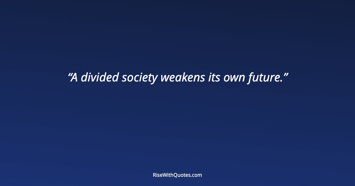 A divided society weakens its own future.