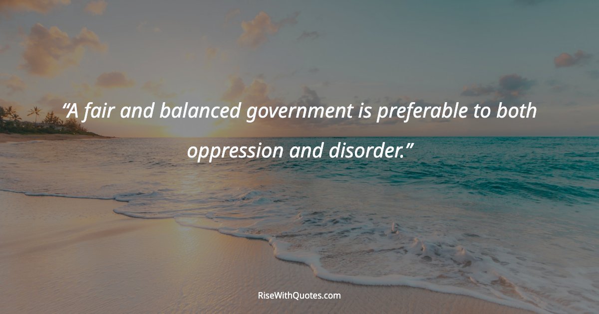 A fair and balanced government is preferable to both oppression and disorder.