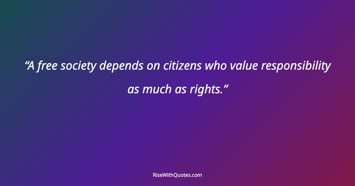 A free society depends on citizens who value responsibility as much as rights.