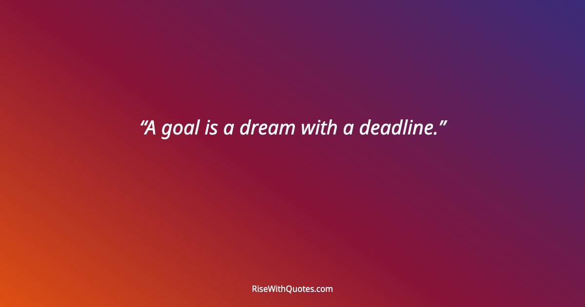 A goal is a dream with a deadline.