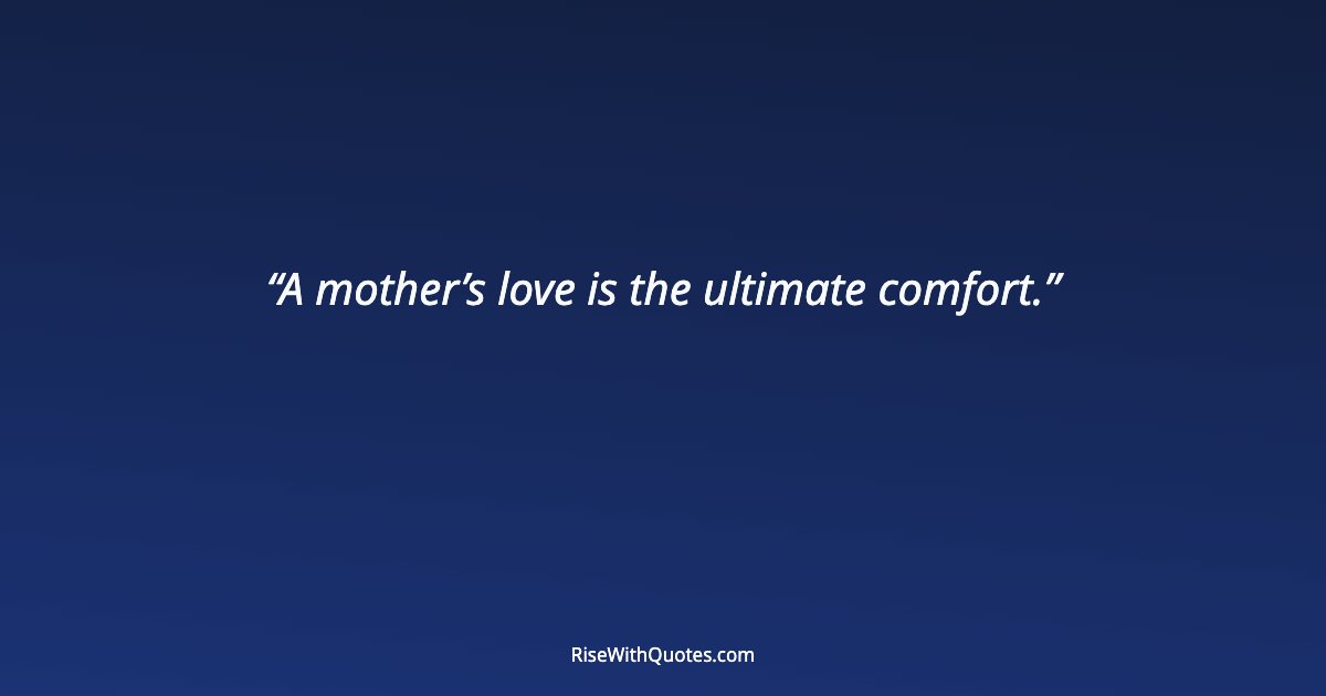 A mother’s love is the ultimate comfort.