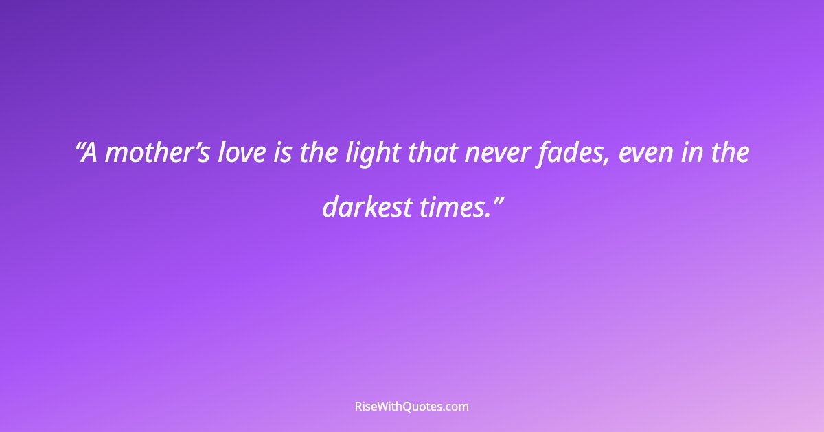 A mother’s love is the light that never fades, even in the darkest times.