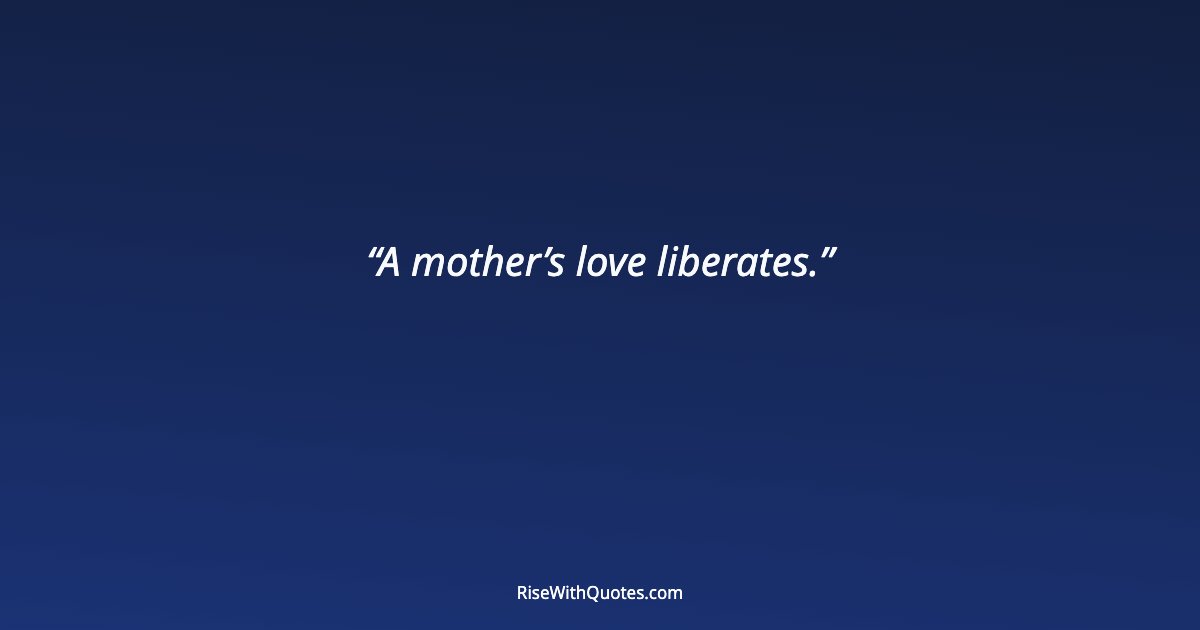 A mother’s love liberates.
