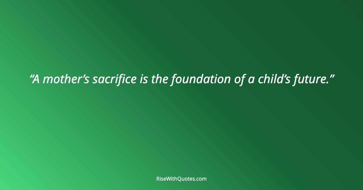 A mother’s sacrifice is the foundation of a child’s future.
