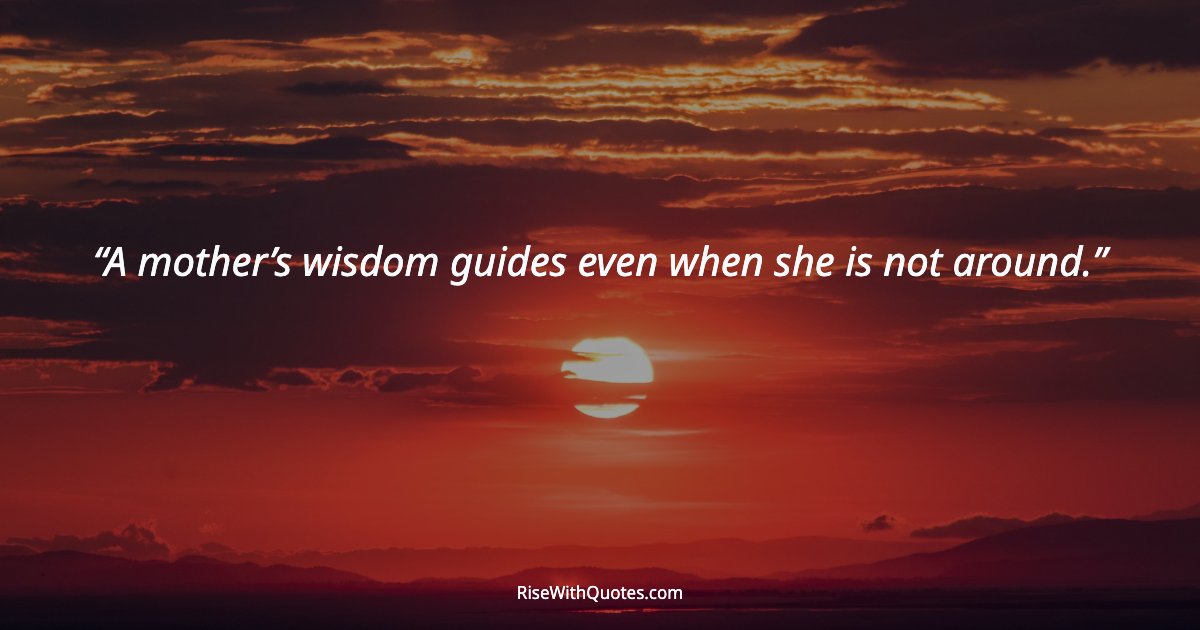 A mother’s wisdom guides even when she is not around.