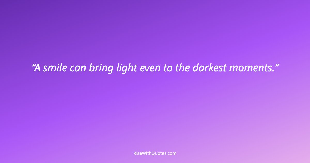 A smile can bring light even to the darkest moments.