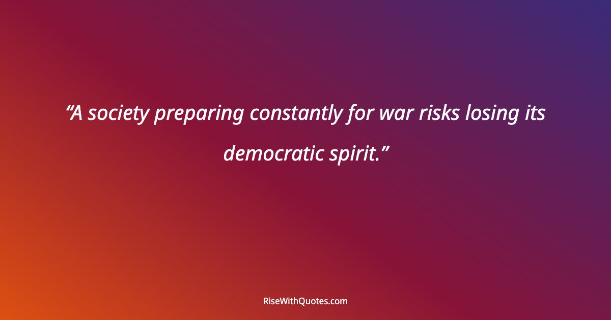 A society preparing constantly for war risks losing its democratic spirit.