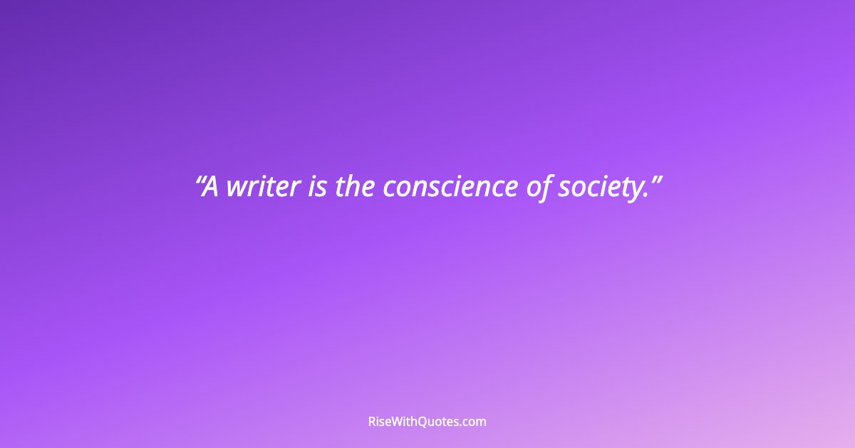 A writer is the conscience of society.