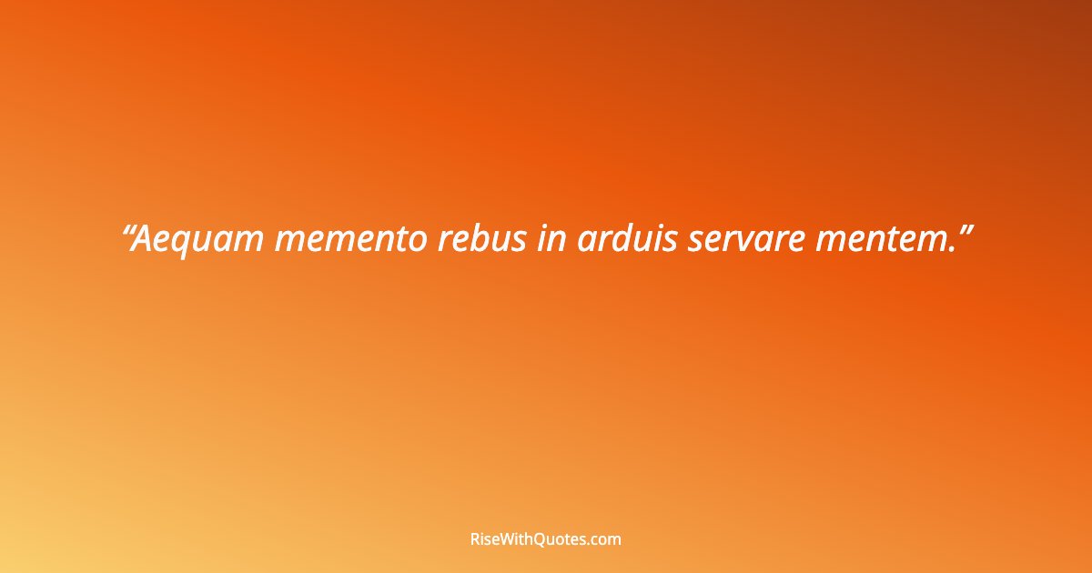 Aequam memento rebus in arduis servare mentem.
