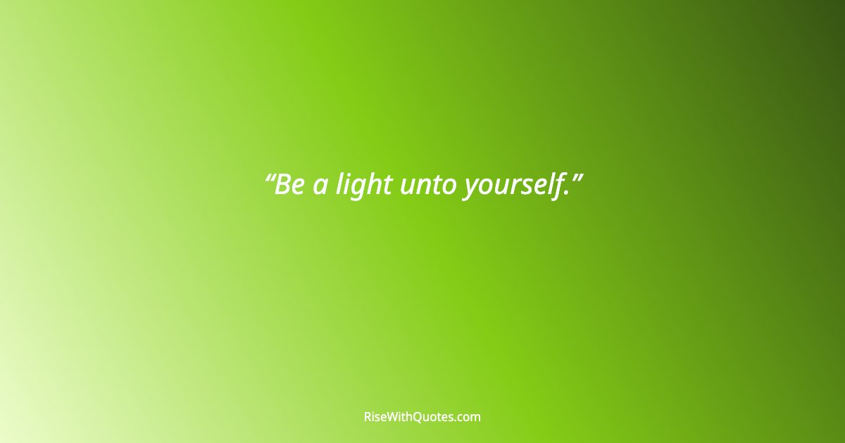 Be a light unto yourself.