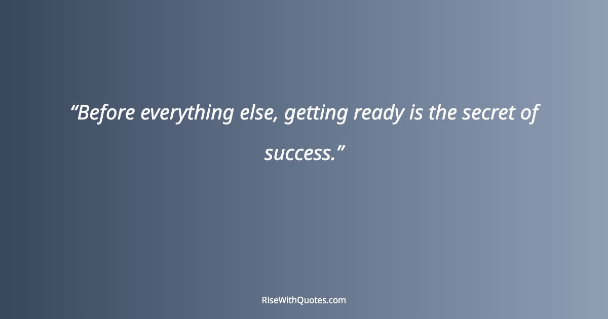 Before everything else, getting ready is the secret of success.
