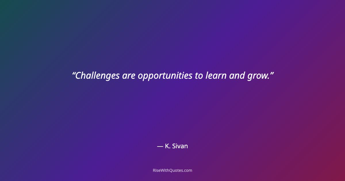 Challenges are opportunities to learn and grow.