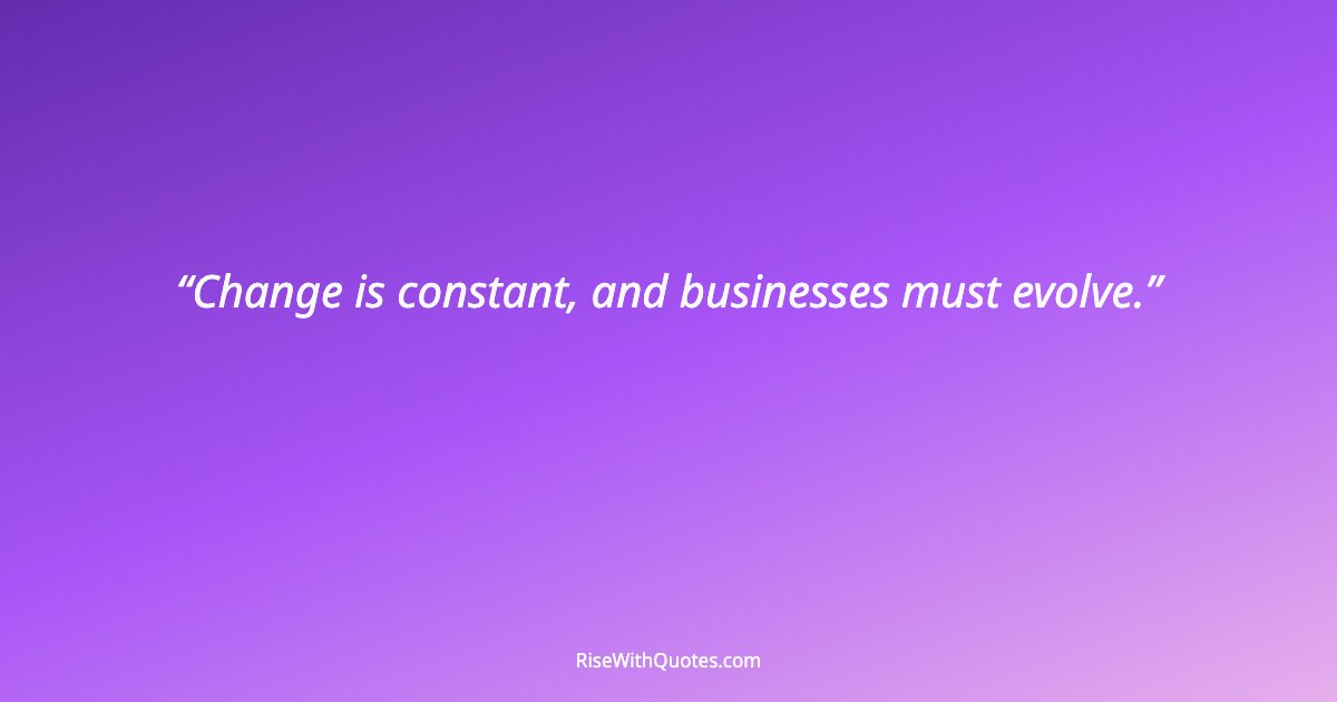 Change is constant, and businesses must evolve.