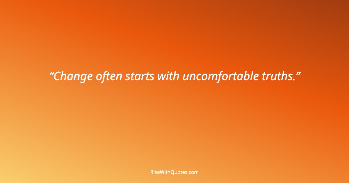 Change often starts with uncomfortable truths.
