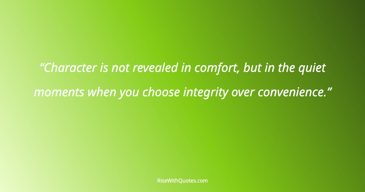 Character is not revealed in comfort, but in the quiet moments when you choose integrity over convenience.