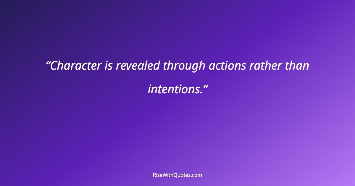 Character is revealed through actions rather than intentions.