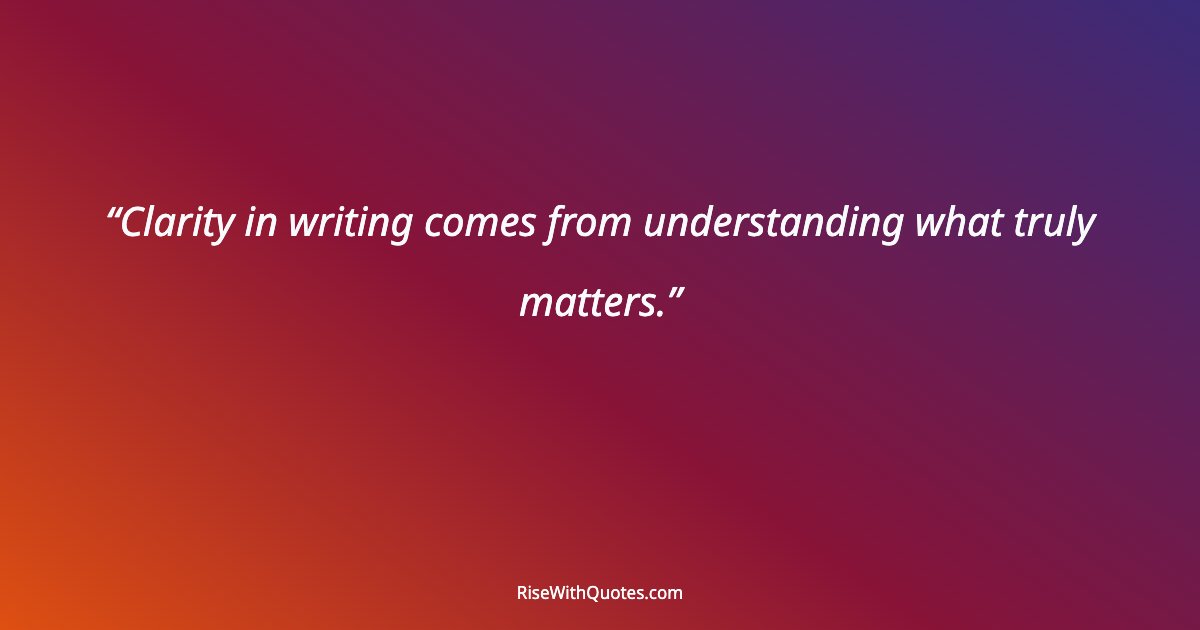 Clarity in writing comes from understanding what truly matters.