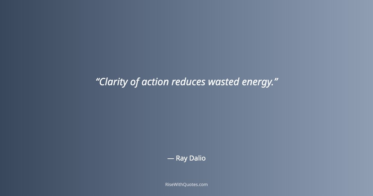 Clarity of action reduces wasted energy.