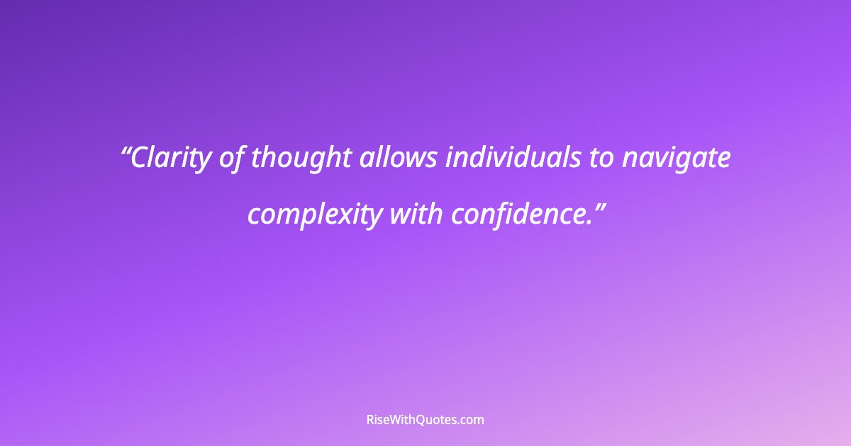 Clarity of thought allows individuals to navigate complexity with confidence.