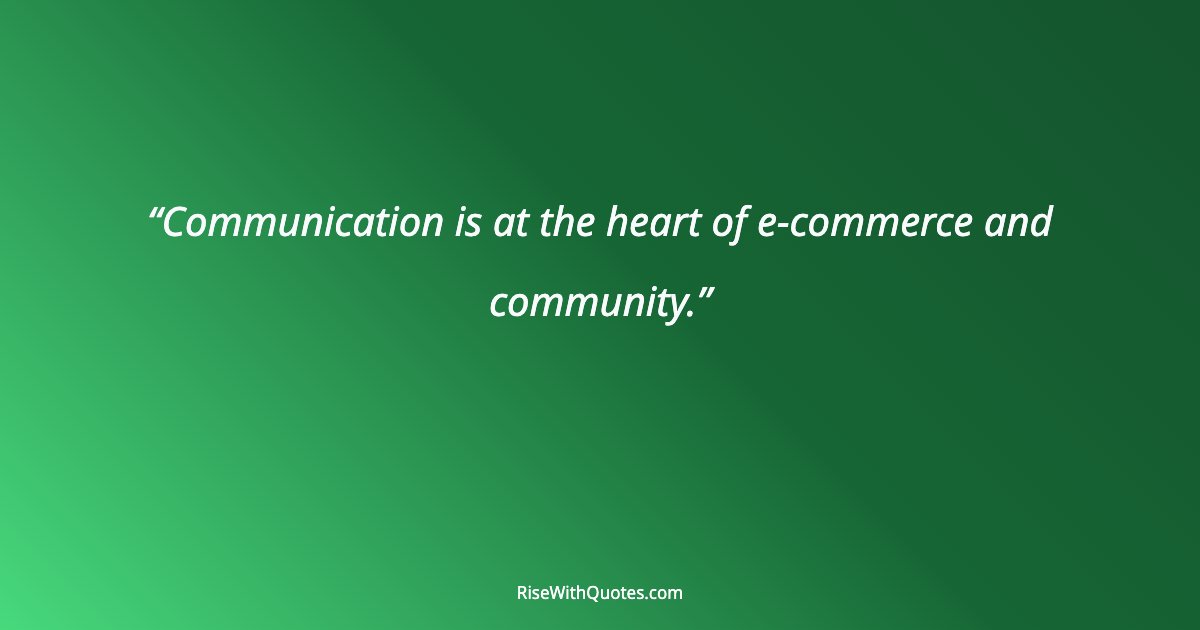 Communication is at the heart of e-commerce and community.
