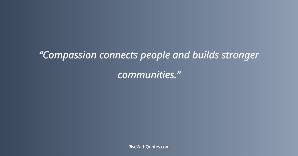 Compassion connects people and builds stronger communities.