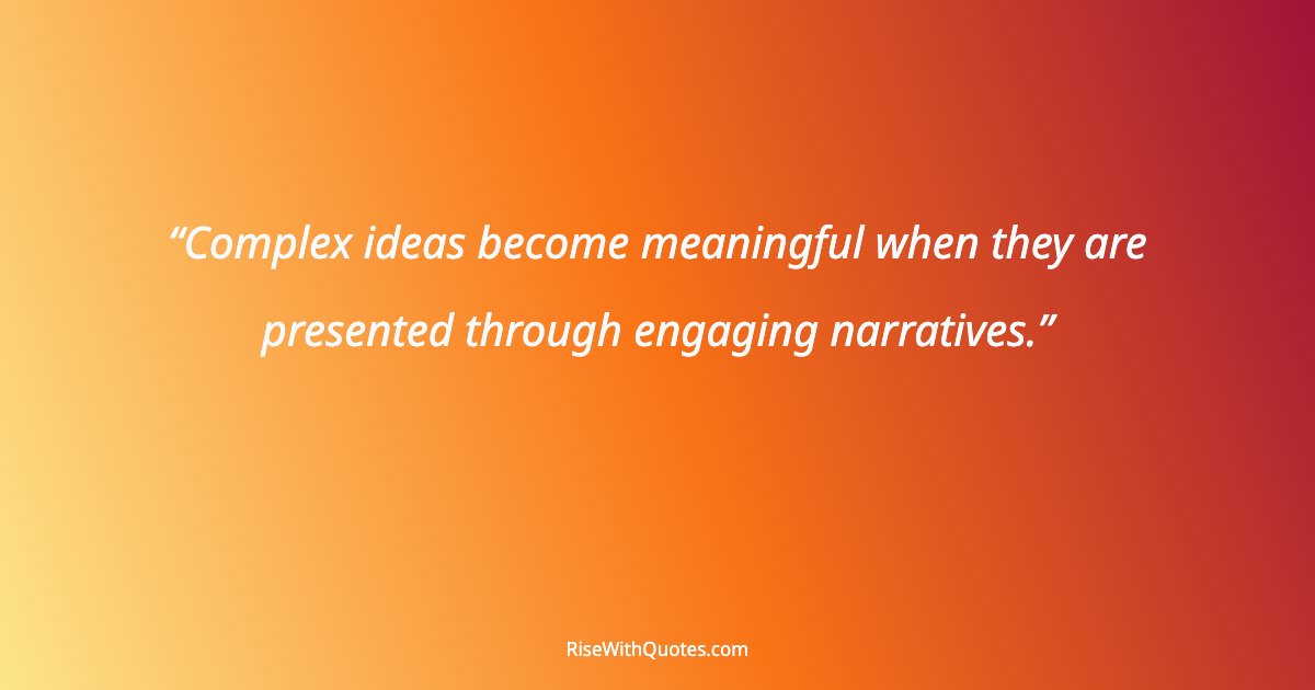 Complex ideas become meaningful when they are presented through engaging narratives.