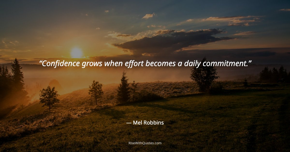 Confidence grows when effort becomes a daily commitment.