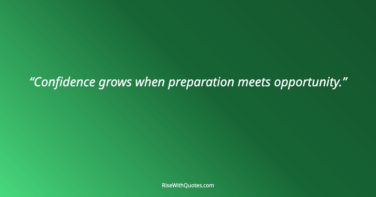 Confidence grows when preparation meets opportunity.