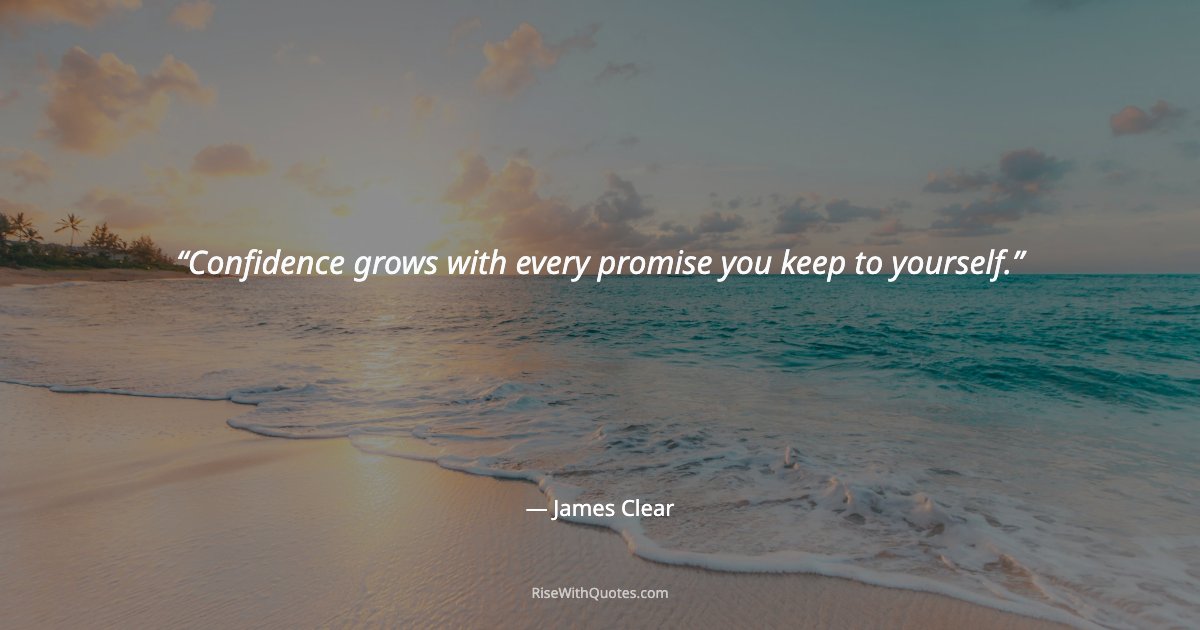 Confidence grows with every promise you keep to yourself.