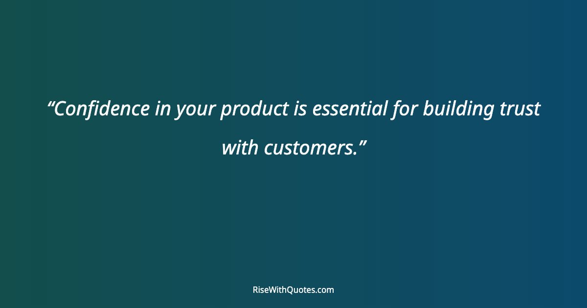 Confidence in your product is essential for building trust with customers.