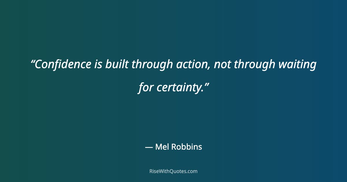 Confidence is built through action, not through waiting for certainty.