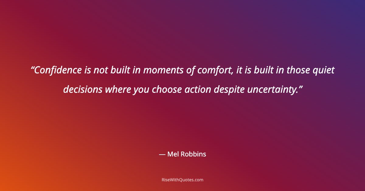 Confidence is not built in moments of comfort, it is built in those quiet decisions where you choose action despite uncertainty.