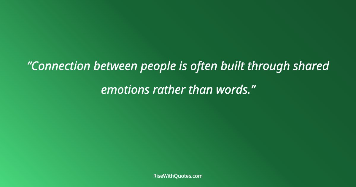 Connection between people is often built through shared emotions rather than words.