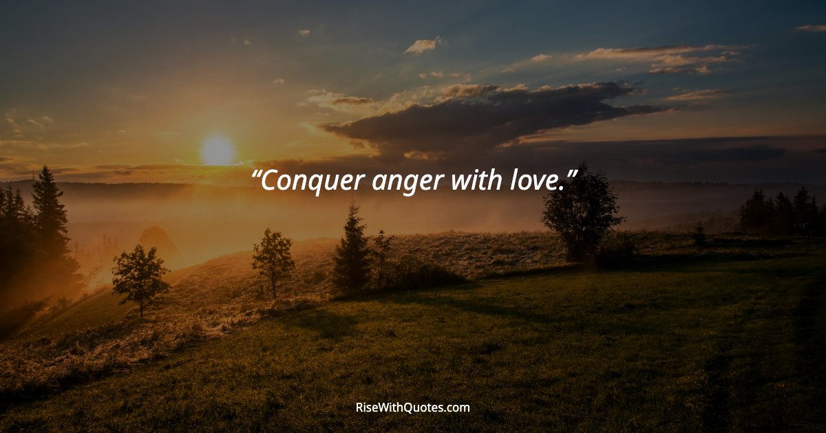 Conquer anger with love.