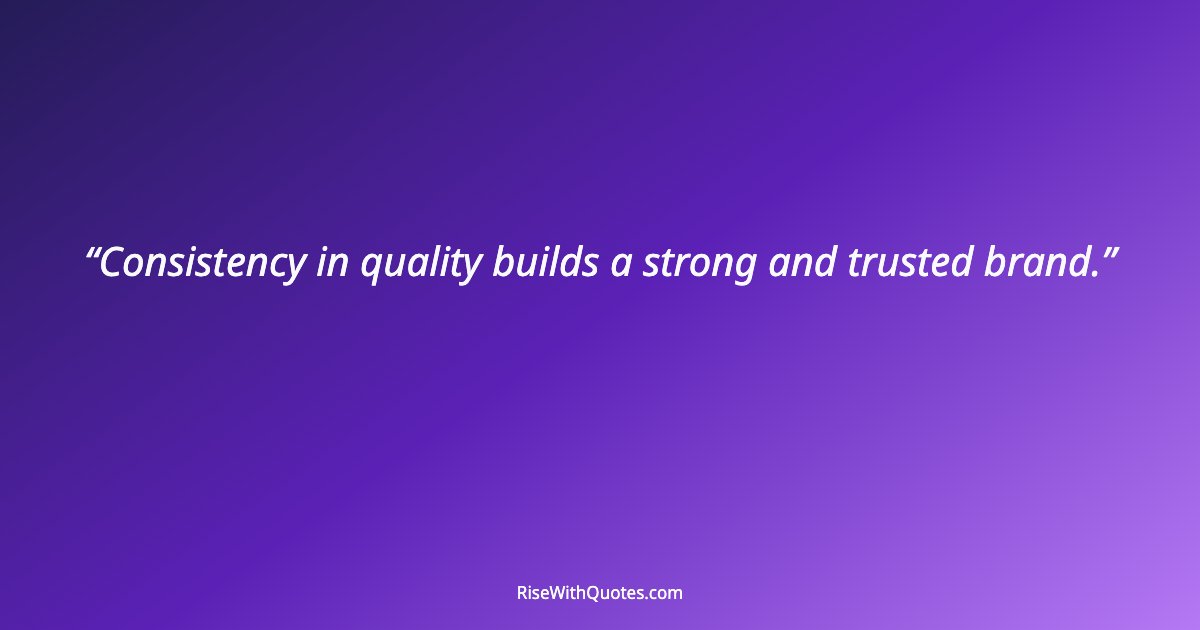 Consistency in quality builds a strong and trusted brand.