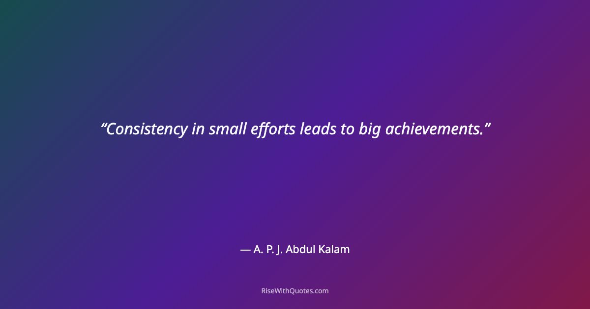 Consistency in small efforts leads to big achievements.