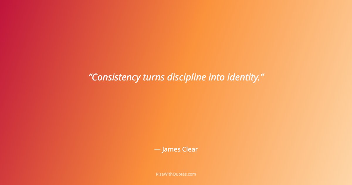 Consistency turns discipline into identity.