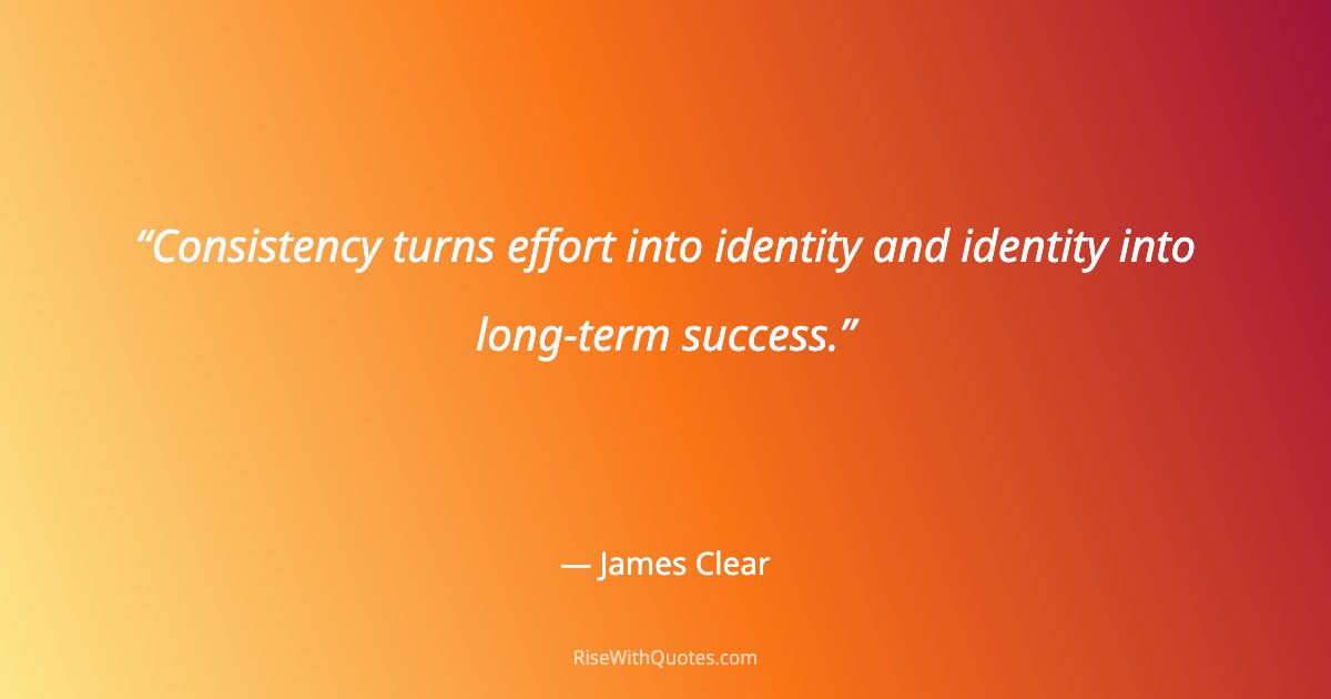 Consistency turns effort into identity and identity into long-term success.