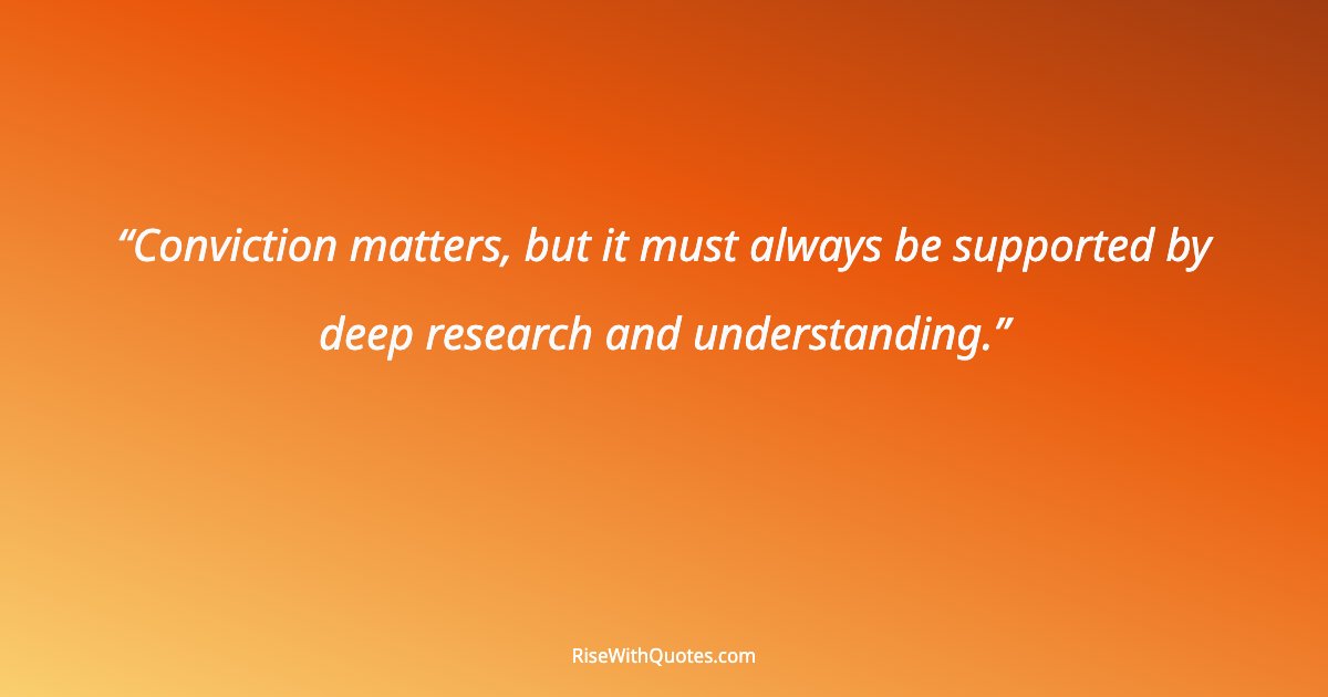Conviction matters, but it must always be supported by deep research and understanding.