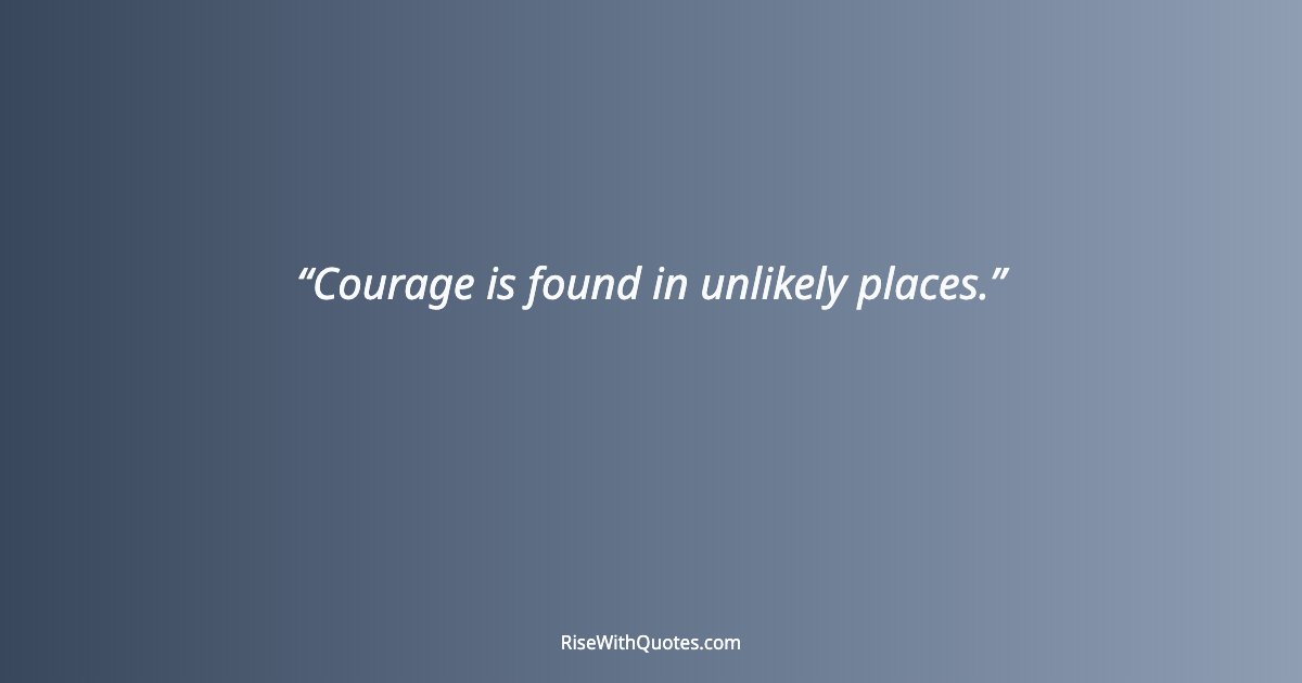 Courage is found in unlikely places.