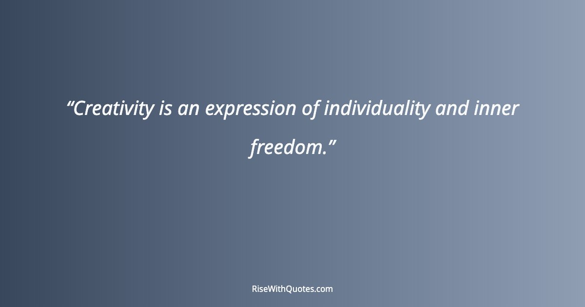 Creativity is an expression of individuality and inner freedom.