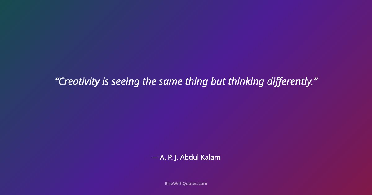 Creativity is seeing the same thing but thinking differently.