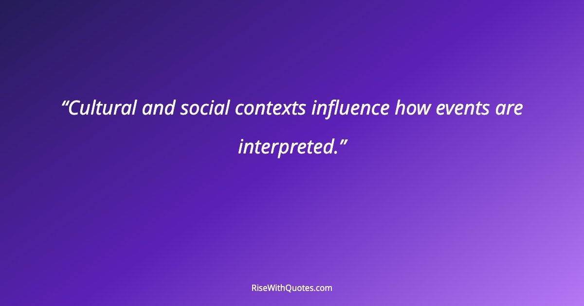 Cultural and social contexts influence how events are interpreted.
