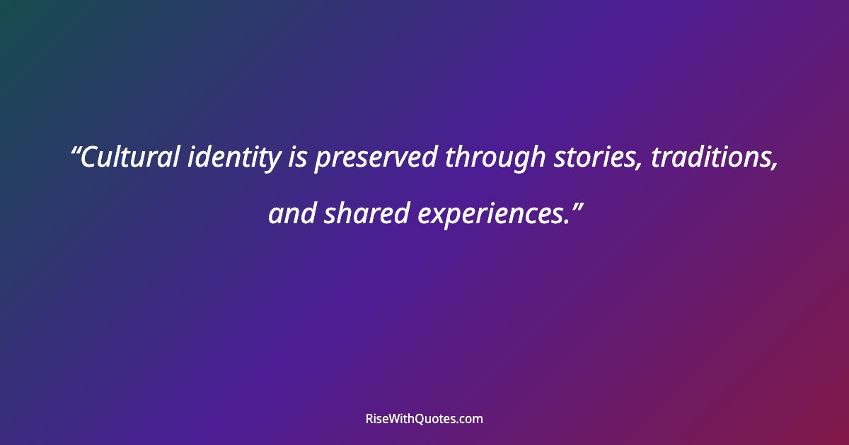 Cultural identity is preserved through stories, traditions, and shared experiences.