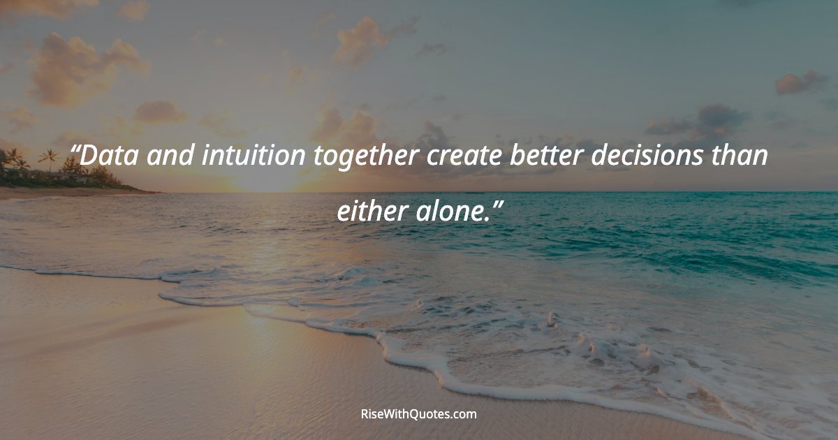 Data and intuition together create better decisions than either alone.