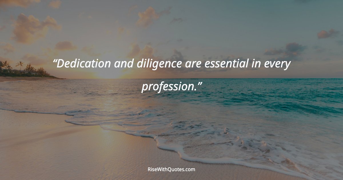 Dedication and diligence are essential in every profession.