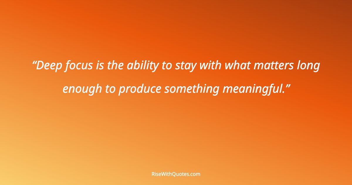 Deep focus is the ability to stay with what matters long enough to produce something meaningful.