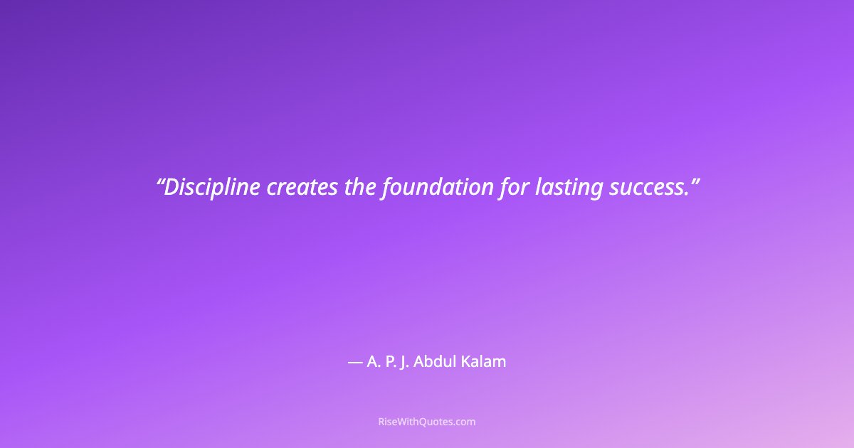 Discipline creates the foundation for lasting success.